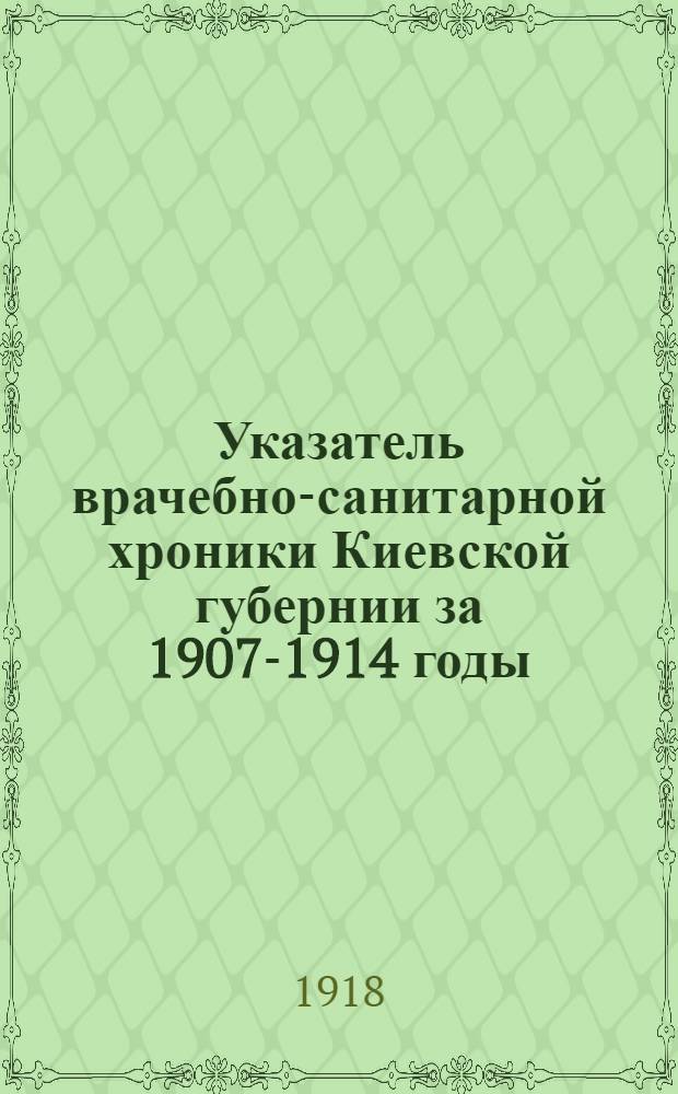 Указатель врачебно-санитарной хроники Киевской губернии за 1907-1914 годы