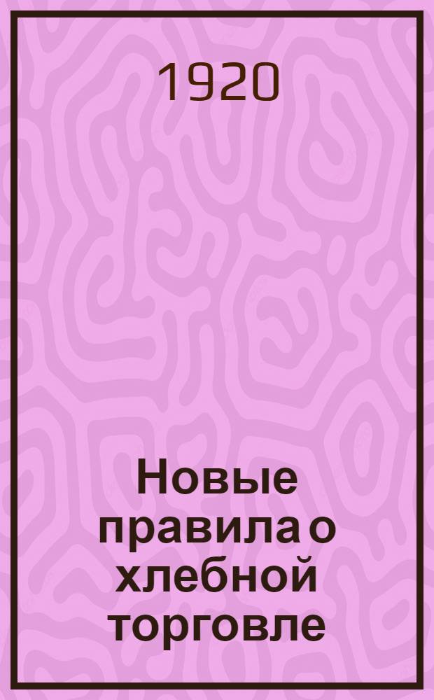 Новые правила о хлебной торговле : (Памятка к постановлению Сиб. врем. правительства от 6 июля 1918 г.)
