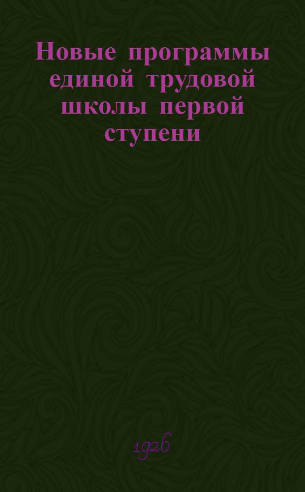 Новые программы единой трудовой школы первой ступени : I, II, III и IV годы обучения