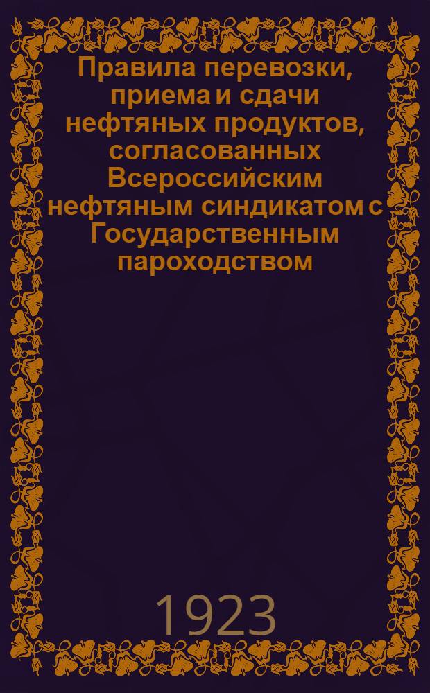Правила перевозки, приема и сдачи нефтяных продуктов, согласованных Всероссийским нефтяным синдикатом с Государственным пароходством