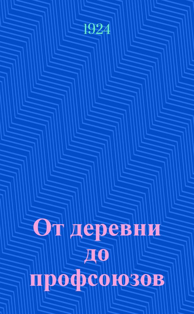 От деревни до профсоюзов : (Из эпохи двух революций - 1905-1917-1924)