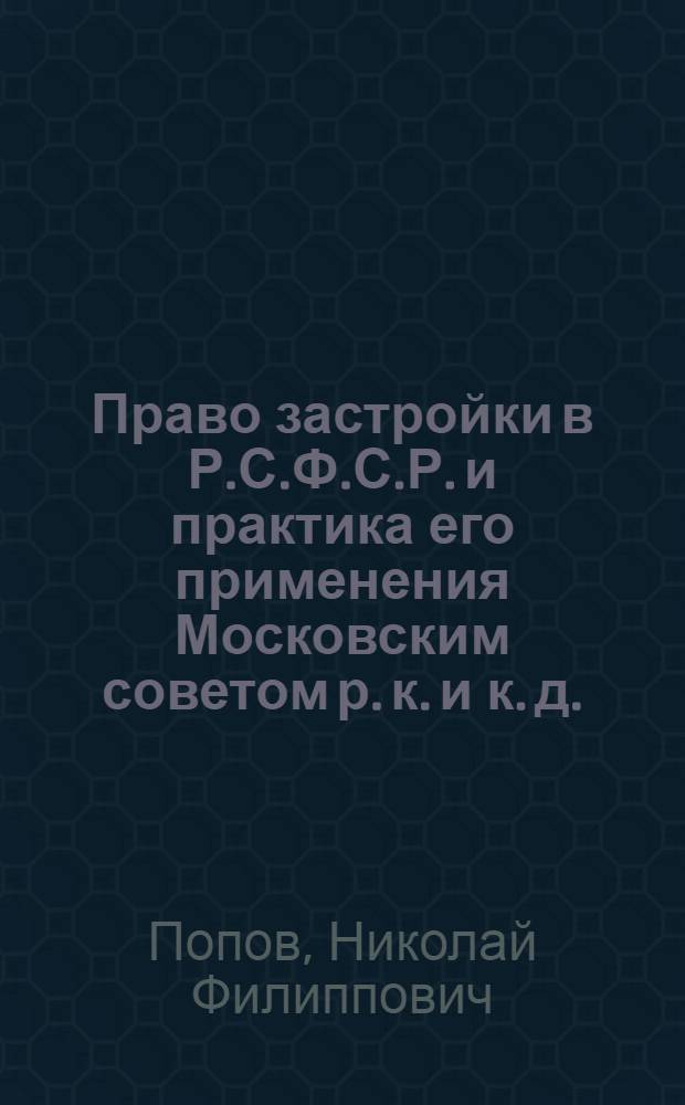 Право застройки в Р.С.Ф.С.Р. и практика его применения Московским советом р. к. и к. д.