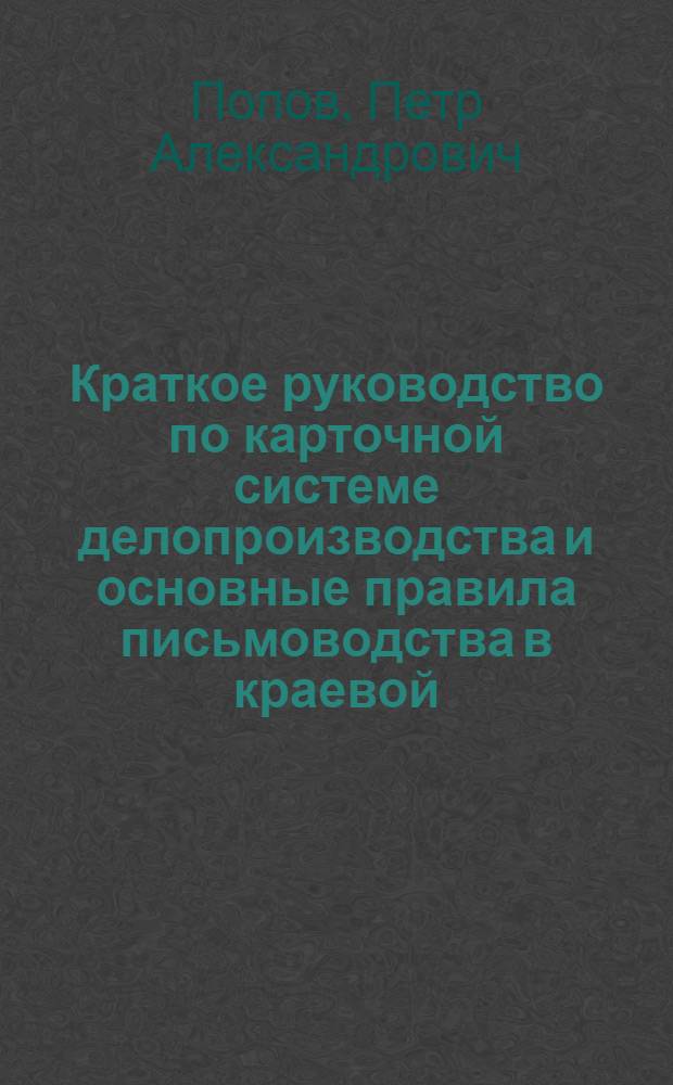 Краткое руководство по карточной системе делопроизводства и основные правила письмоводства в краевой, областной и губернской прокуратуре