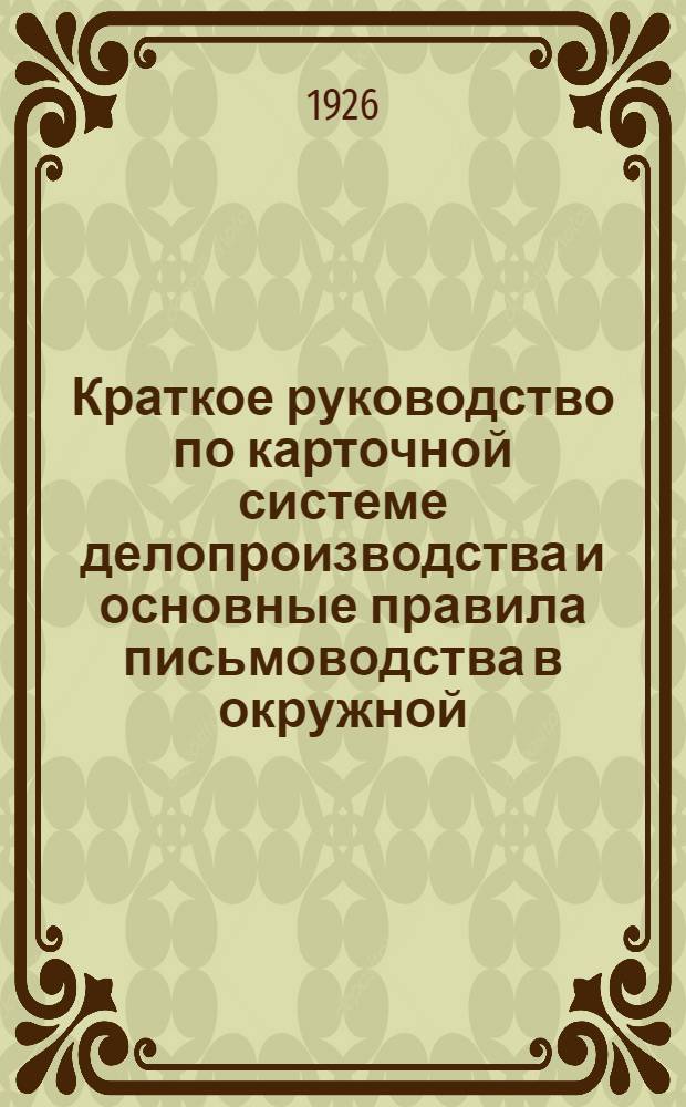 Краткое руководство по карточной системе делопроизводства и основные правила письмоводства в окружной, районной, уездной и городской участковой прокуратуре
