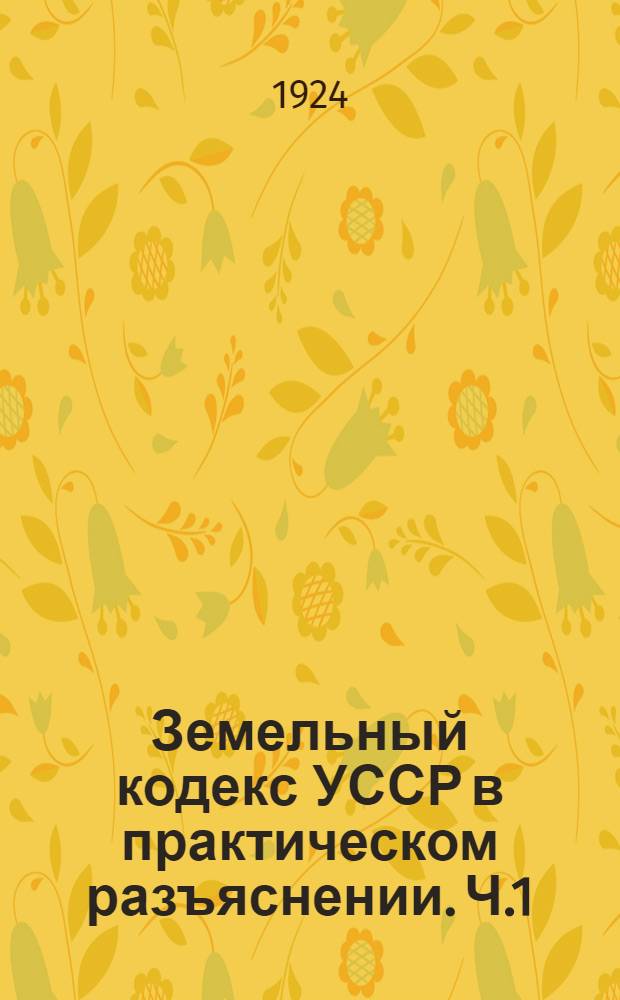 Земельный кодекс УССР в практическом разъяснении. Ч.1 : Трудовое землепользование