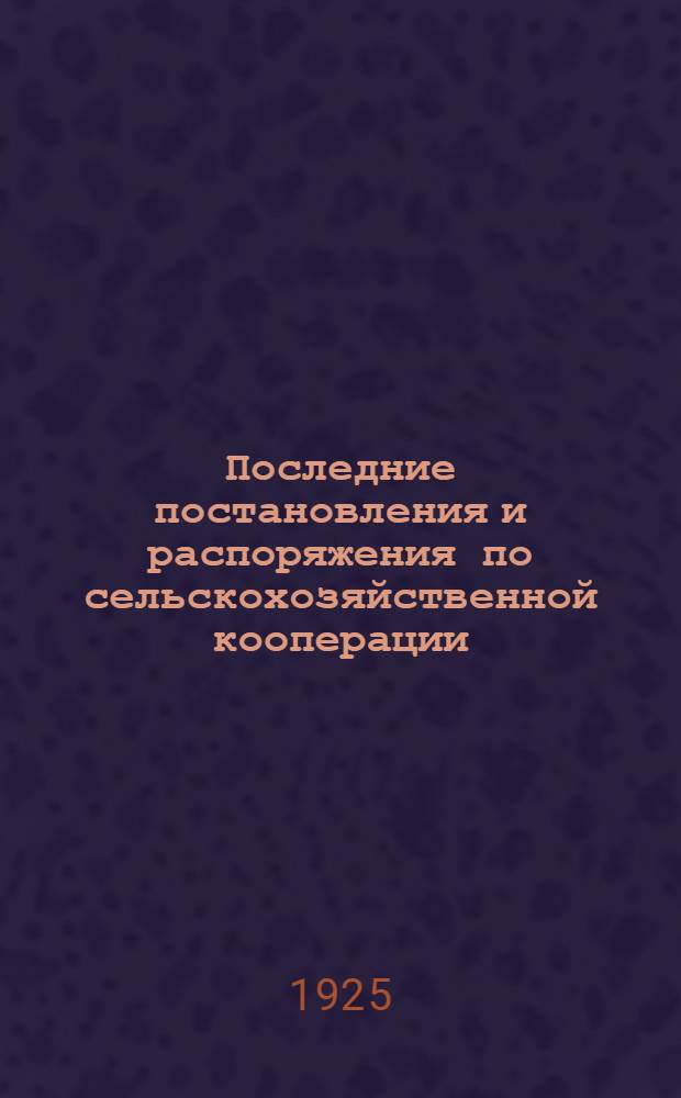 Последние постановления и распоряжения по сельскохозяйственной кооперации : Авг.-дек. 1924 г