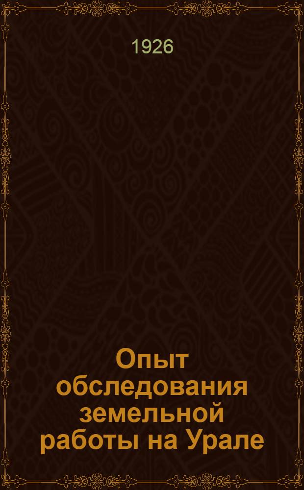 Опыт обследования земельной работы на Урале : (По материалам обследования Комис. Уралоблземупр.)
