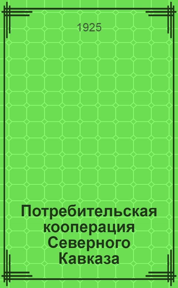 Потребительская кооперация Северного Кавказа : (Обзор работы за второе полугодие 1924 года)