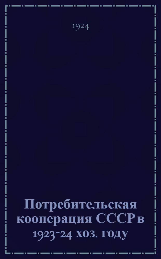 Потребительская кооперация СССР в 1923-24 хоз. году : (I, II, и III кварталы)