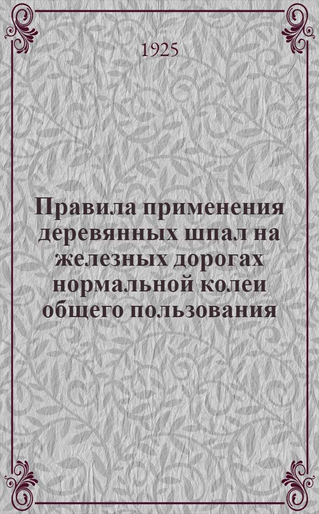 Правила применения деревянных шпал на железных дорогах нормальной колеи общего пользования : (Приказ ЦЧ № 11909 от 21 дек. 1923 г.)