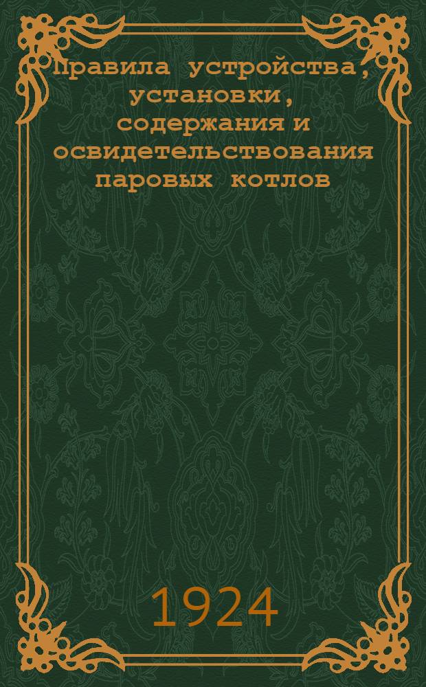Правила устройства, установки, содержания и освидетельствования паровых котлов; Правила устройства, содержания и освидетельствования аппаратов и приборов, работающих под давлением (абсолютным) более атмосферного