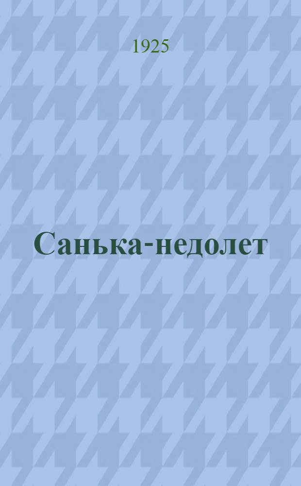 Санька-недолет : (Юные пионеры воздуха) : Повесть