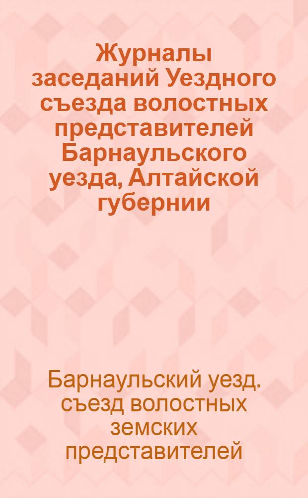 Журналы заседаний Уездного съезда волостных представителей Барнаульского уезда, Алтайской губернии, состоявшегося 21 и 22 февраля 1919 года по вопросам: 1) о временном устройстве в земельном отношении непричисленного населения в уезде, 2) о сбережении крестьянских надельных лесов, 3) о внутринадельном размежевании : С прил. докл. К.П.Перетолчина и Г.В.Зевич