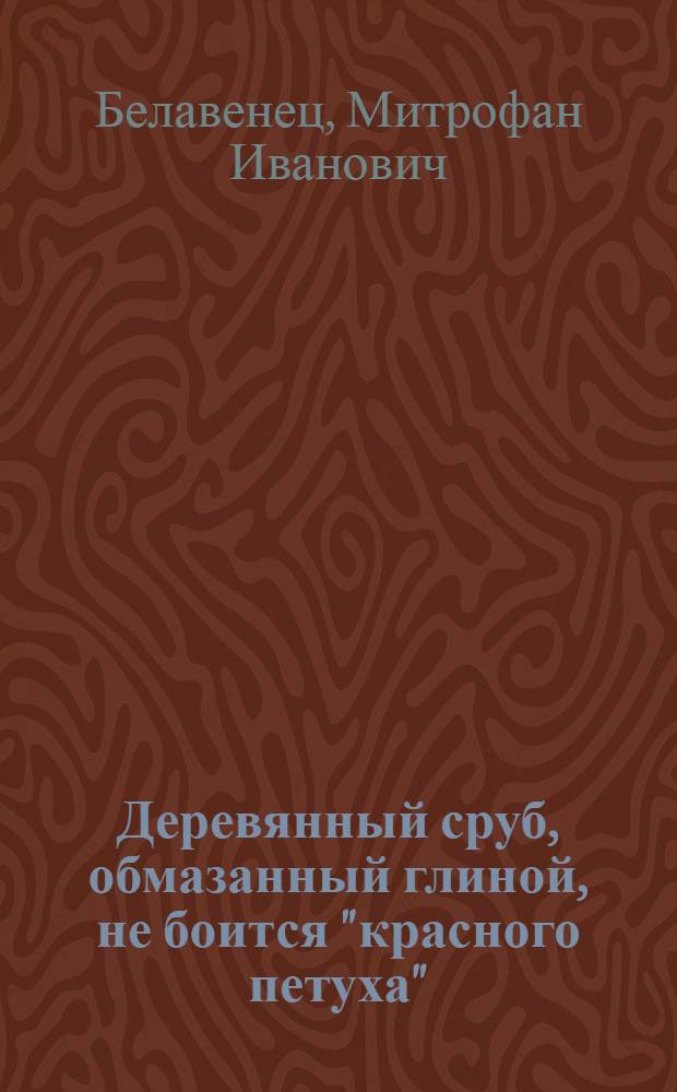 Деревянный сруб, обмазанный глиной, не боится "красного петуха"