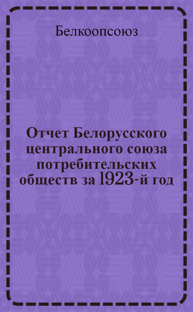 Отчет Белорусского центрального союза потребительских обществ за 1923-й год