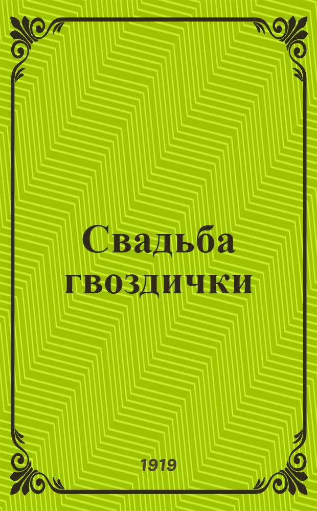 Свадьба гвоздички : Сказка в 4 д. с пением и танцами