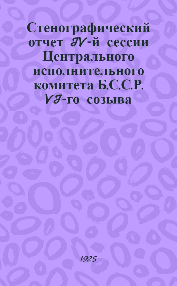 Стенографический отчет IV-й сессии Центрального исполнительного комитета Б.С.С.Р. VI-го созыва