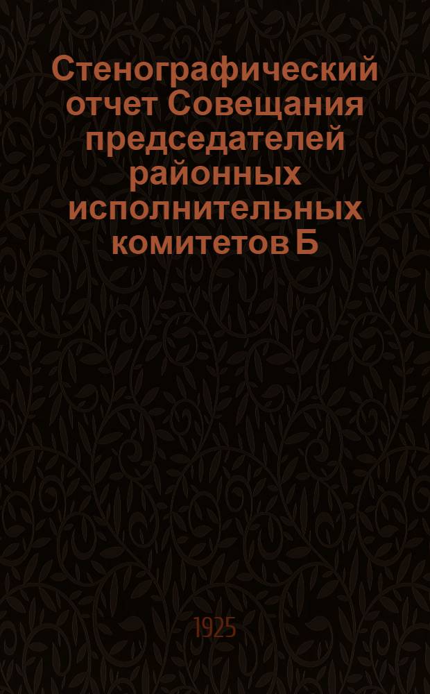 Стенографический отчет Совещания председателей районных исполнительных комитетов Б.С.С.Р.