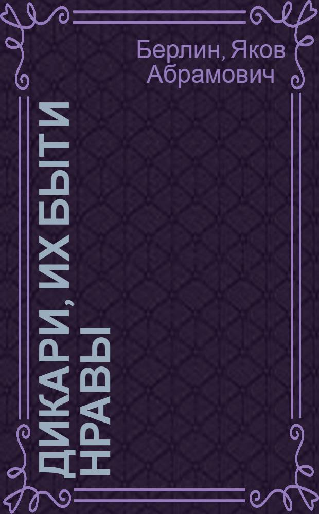 Дикари, их быт и нравы : (Меньшие братья в семье народов)