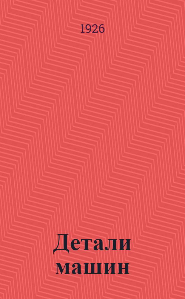 Детали машин : Сокр. рук. по расчету и проектированию Для техн. учеб. заведений, техников и механиков Расчеты с поясн. примерами, 283 фигурами в тексте и 30 табл. конструктив. черт. в красках в отд. атл. Ч. 2 : Атлас