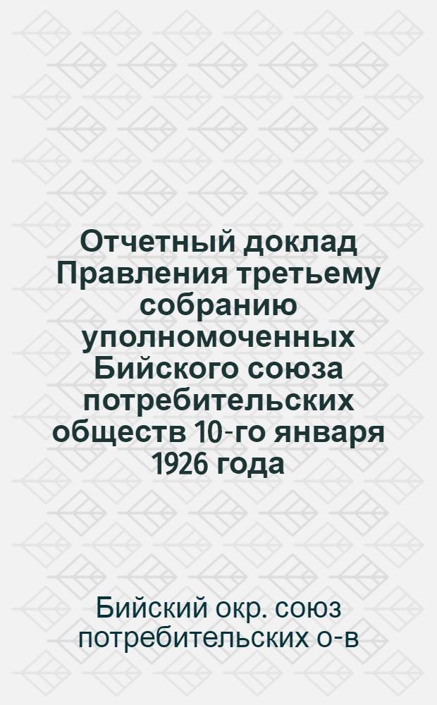 Отчетный доклад Правления третьему собранию уполномоченных Бийского союза потребительских обществ 10-го января 1926 года