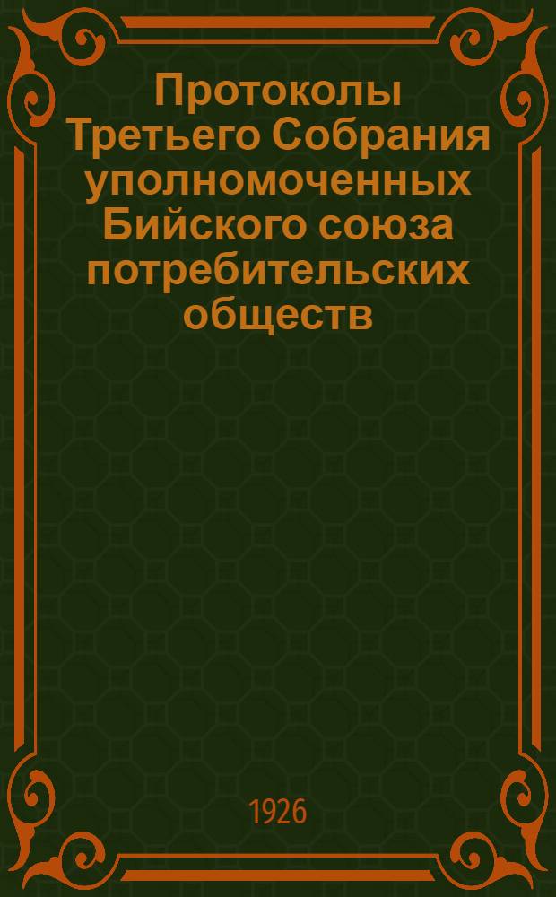 Протоколы Третьего Собрания уполномоченных Бийского союза потребительских обществ : 10-15 янв. 1926 г
