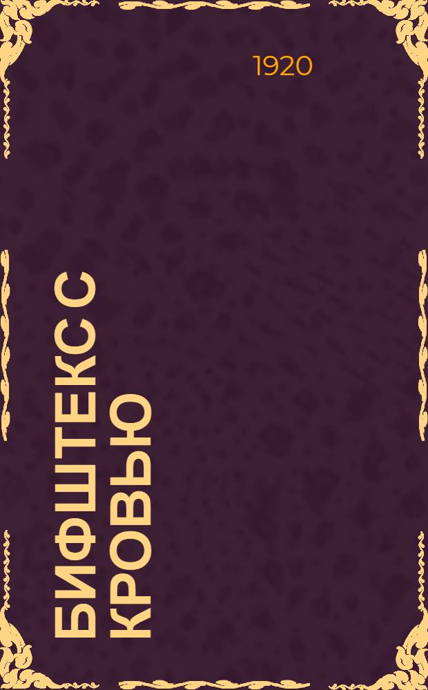 Бифштекс с кровью : Революц. пьеса в 3 д