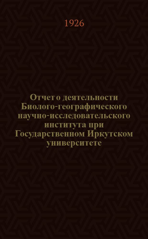 Отчет о деятельности Биолого-географического научно-исследовательского института при Государственном Иркутском университете : За 1924-25 г