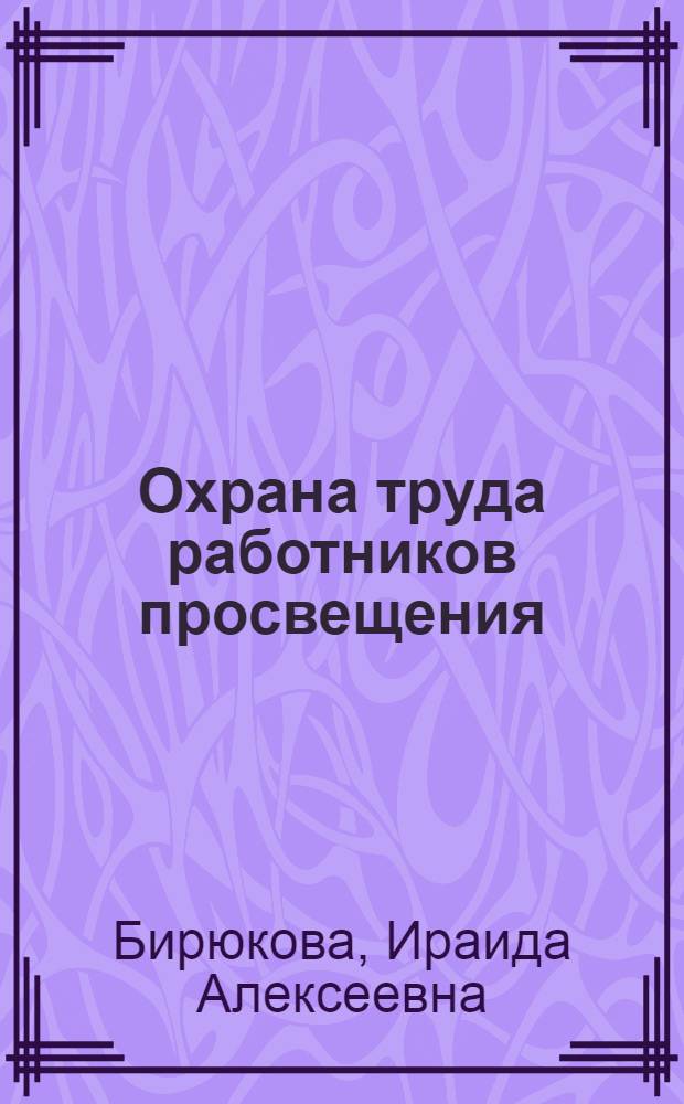 Охрана труда работников просвещения : (В помощь работникам по охране труда просвещенцев)