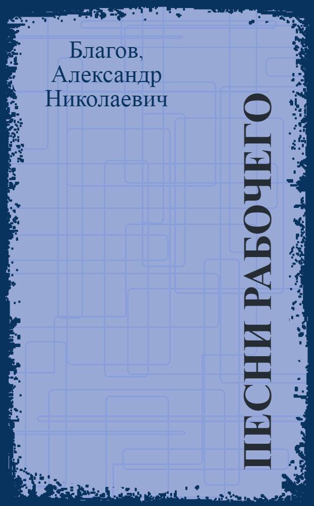 Песни рабочего : Стихотворения (1909-1919 г.г.)
