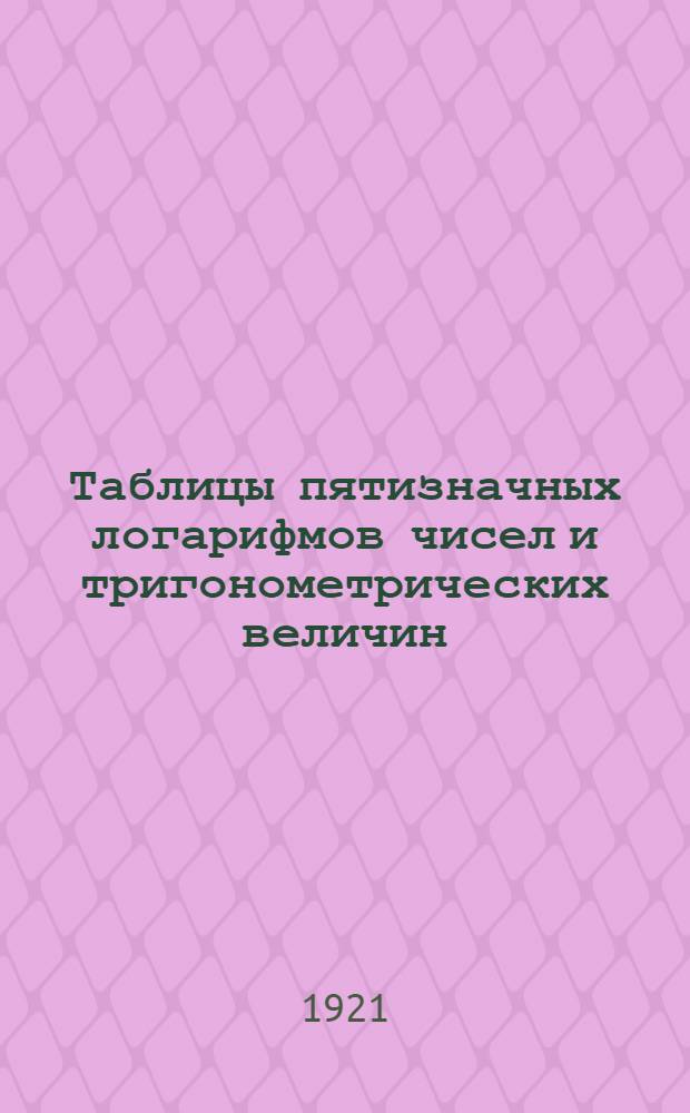 Таблицы пятизначных логарифмов чисел и тригонометрических величин