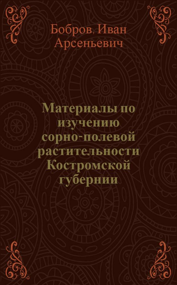 Материалы по изучению сорно-полевой растительности Костромской губернии