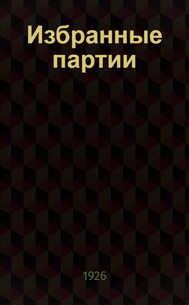 Избранные партии : Сб. шахмат. партий, игран. в 1919-1925 г.г. с подроб. примеч. Ч.1