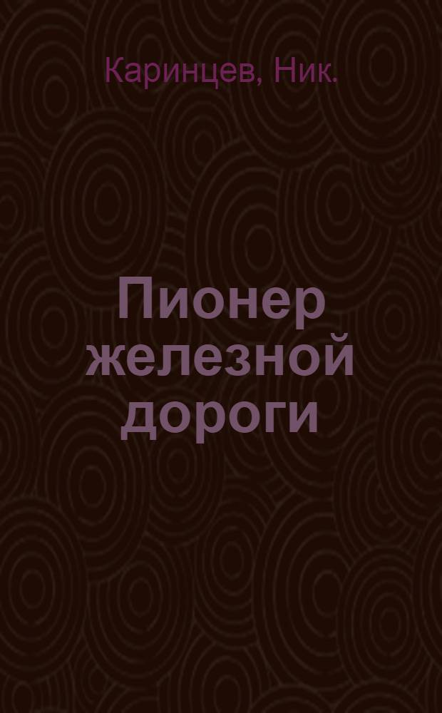 Пионер железной дороги : (Рассказ из жизни Стефенсона)