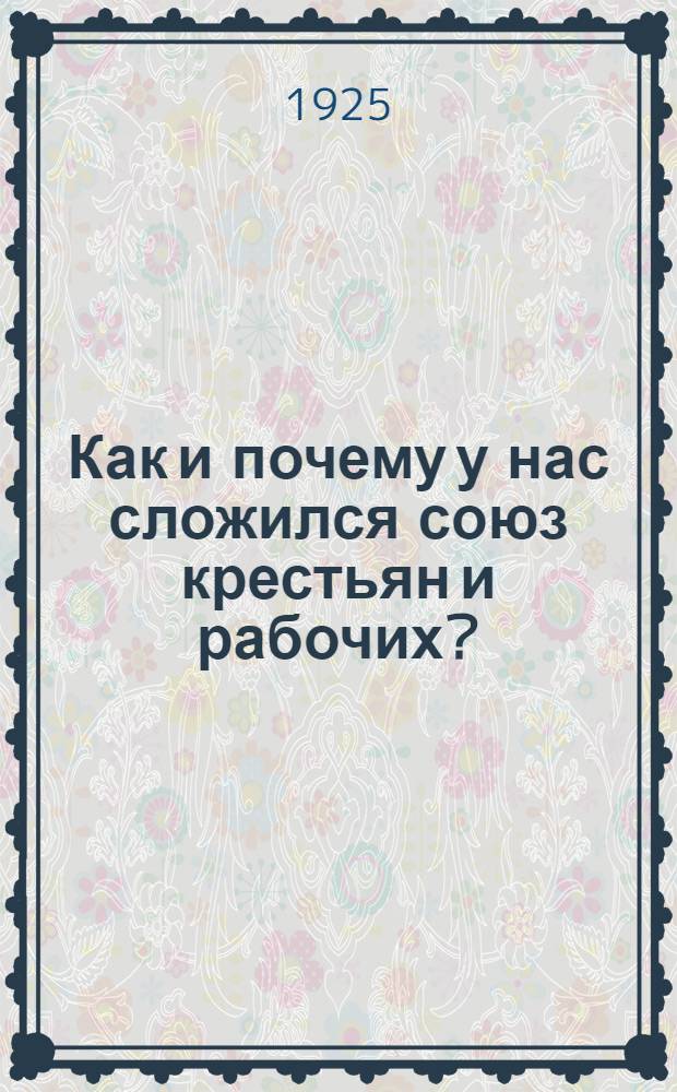 Как и почему у нас сложился союз крестьян и рабочих? : (Пособ. для деревен. кружков по изуч. ленинизма)