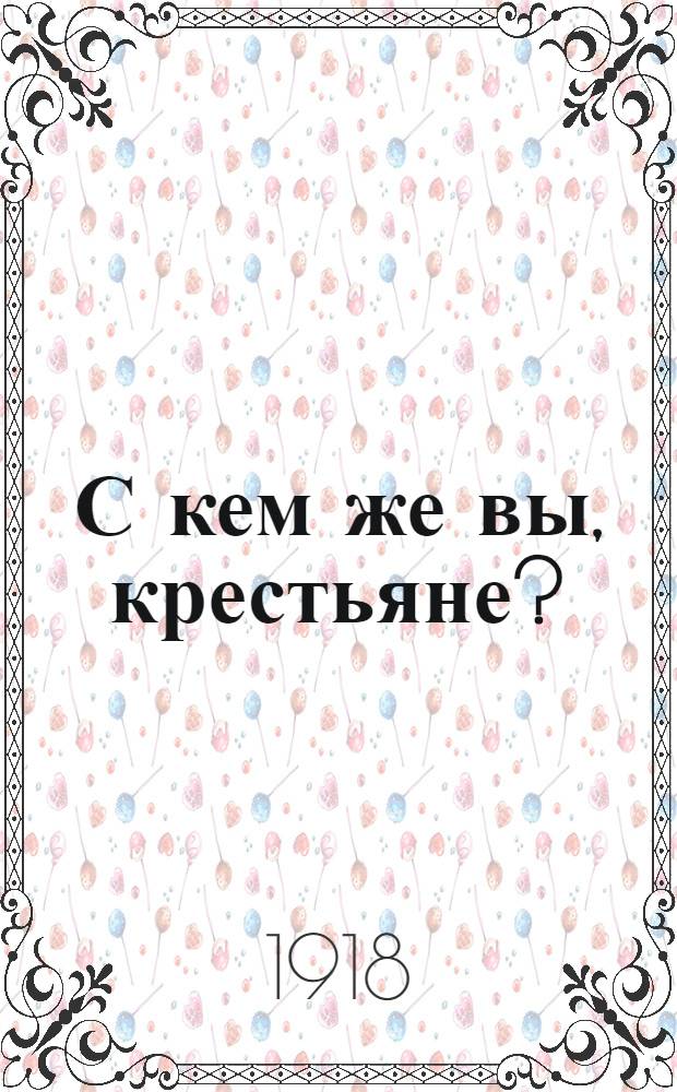 С кем же вы, крестьяне? : С кем идете? Кому помогаете?