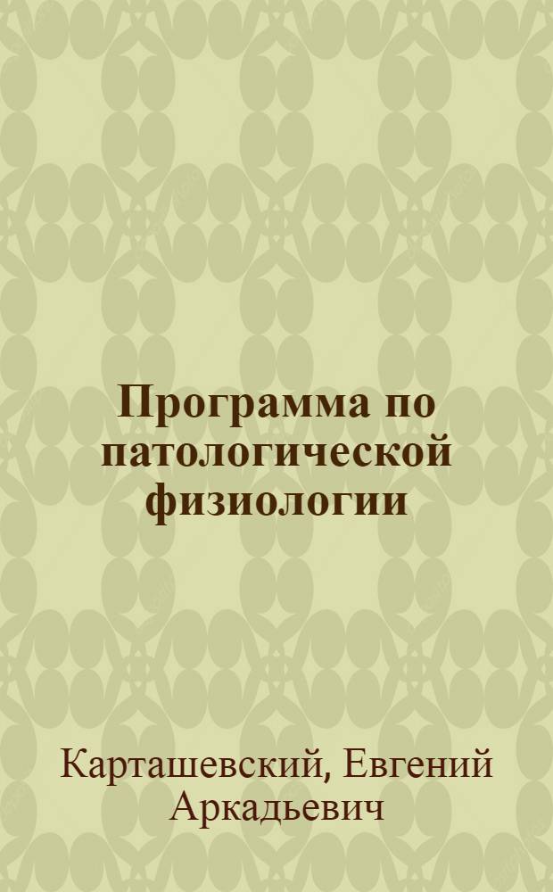 Программа по патологической физиологии : (Общ. и эксперимент. патология)