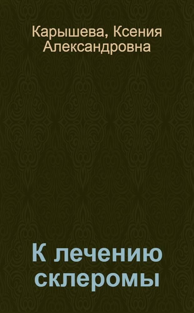 К лечению склеромы : Из жен. кожно-венер. отд. при окруж. б-це им. Шевченко в Киеве