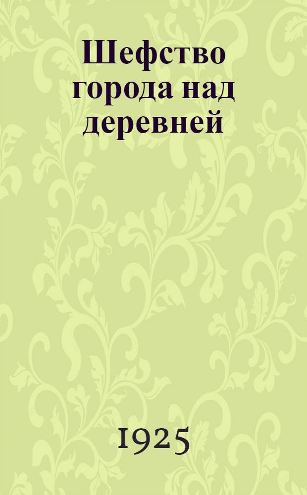 Шефство города над деревней : С прил. материалов по шефству