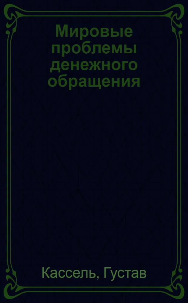 Мировые проблемы денежного обращения : С прил. докл. Англ. комис. о денеж. обращении и золотой валюте