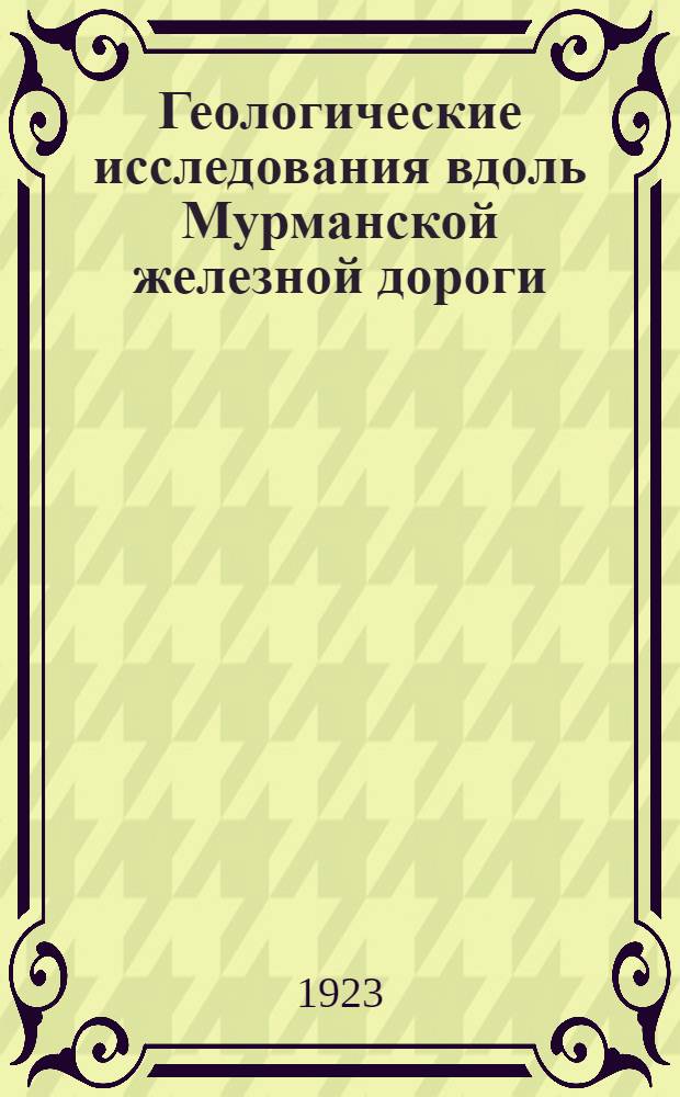 Геологические исследования вдоль Мурманской железной дороги : Станция Кандалакша - станция Оленья (Юго-Зап. часть Кольского полуострова)