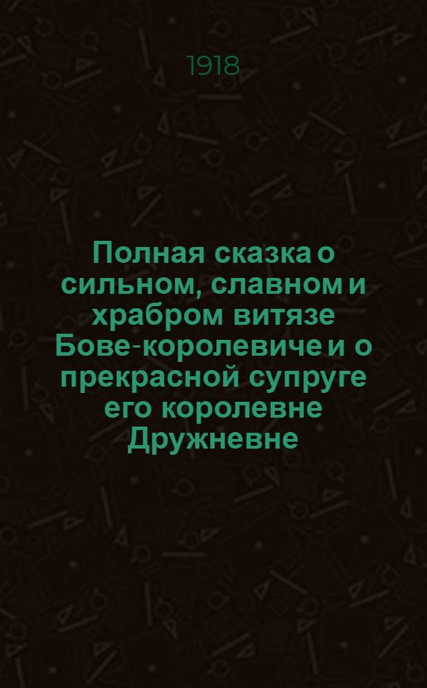 Полная сказка о сильном, славном и храбром витязе Бове-королевиче и о прекрасной супруге его королевне Дружневне