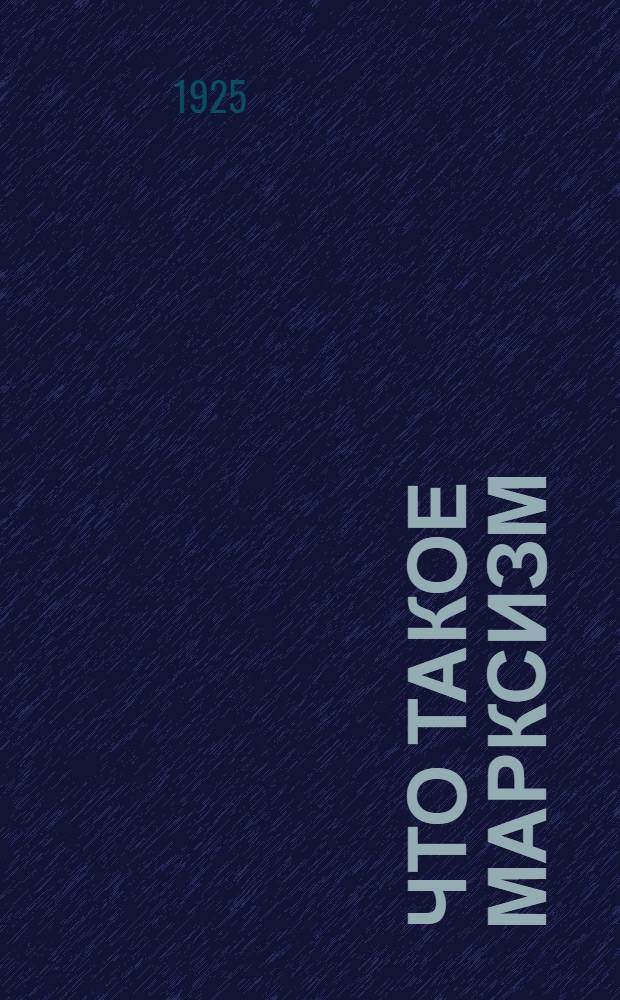 Что такое марксизм : (Философ. и социол. основания)