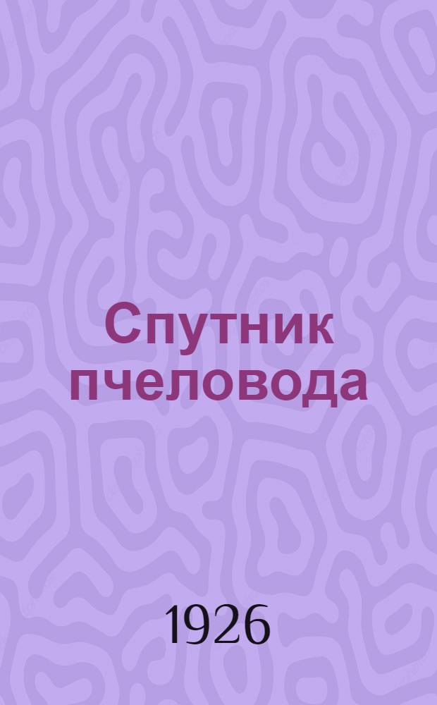 Спутник пчеловода : Записн. и справоч. книга на 50 ульев
