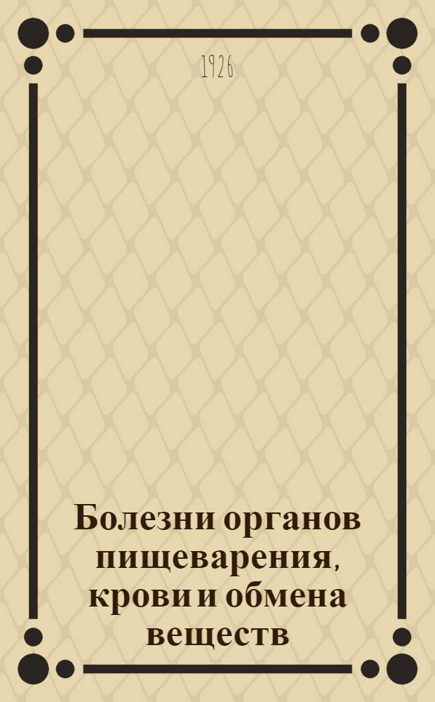 Болезни органов пищеварения, крови и обмена веществ : Сб. ст.