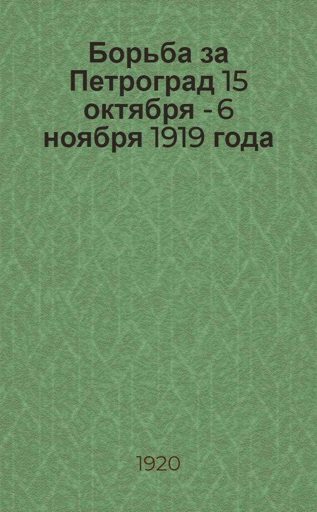 Борьба за Петроград 15 октября - 6 ноября 1919 года : Сб. ст., воспоминаний, материалов