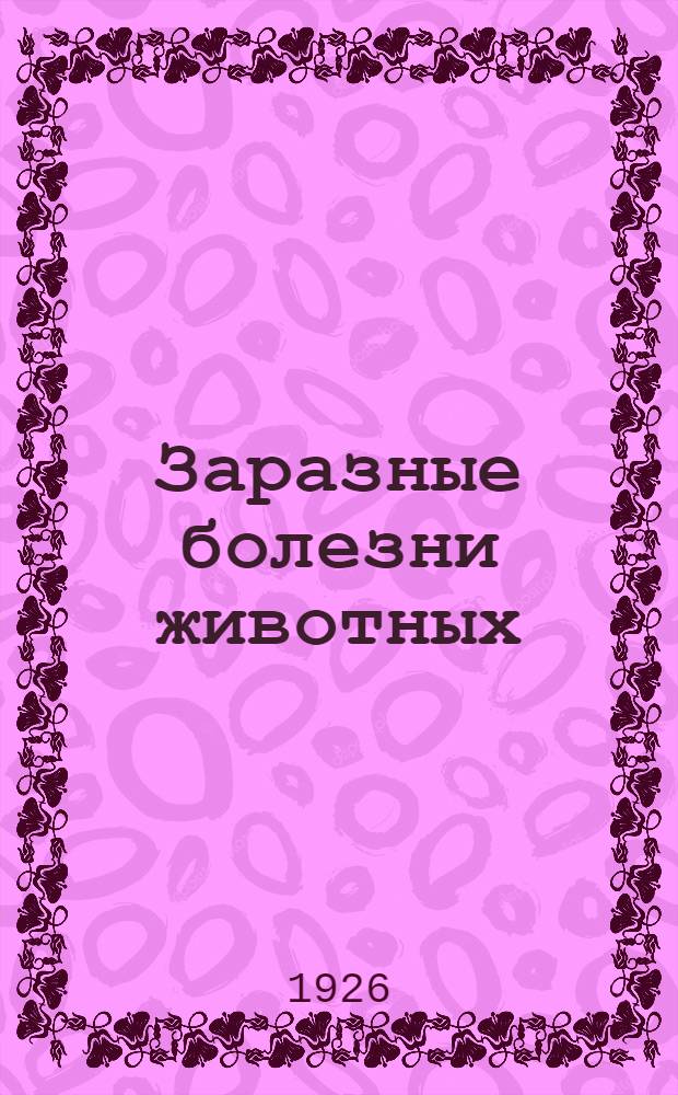 Заразные болезни животных : С 16 рис
