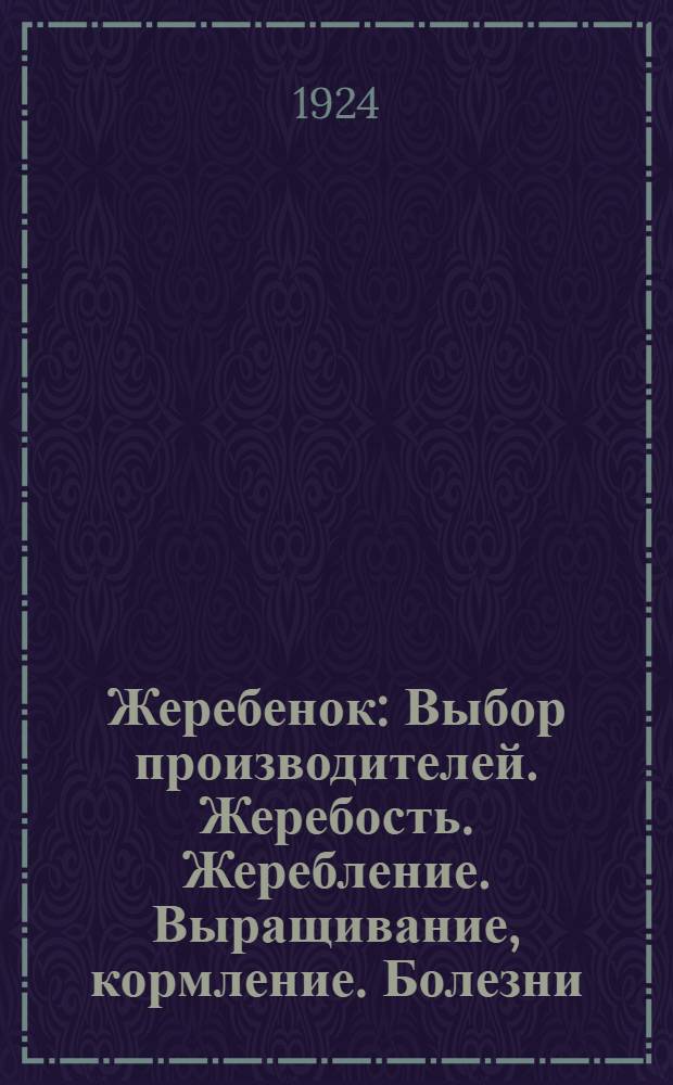 Жеребенок : Выбор производителей. Жеребость. Жеребление. Выращивание, кормление. Болезни