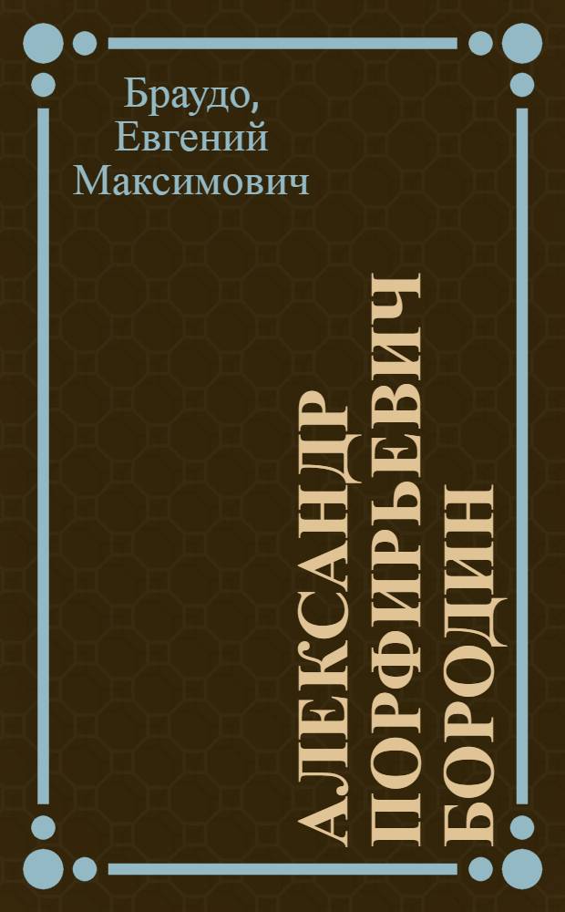 Александр Порфирьевич Бородин : Его жизнь и творчество
