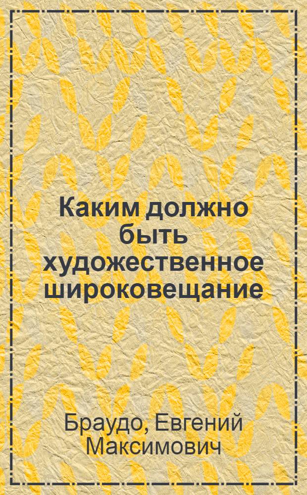 Каким должно быть художественное широковещание : Материалы к I Всесоюз. съезду О-ва друзей радио